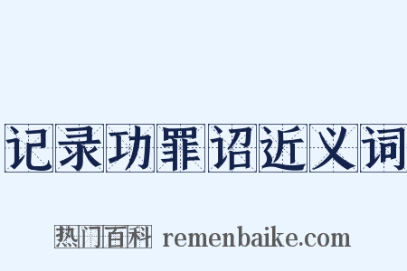 记录功罪诏近义词是什么意思的图片